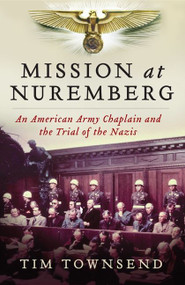 Mission at Nuremberg (An American Army Chaplain and the Trial of the Nazis) by Tim Townsend, 9780061997198