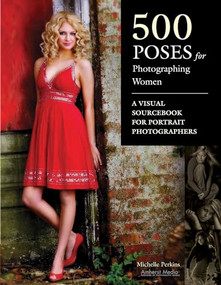 500 Poses for Photographing Women (A Visual Sourcebook for Portrait Photographers) by Michelle Perkins, 9781584282495