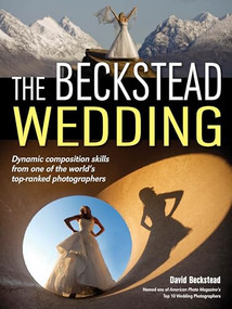 The Beckstead Wedding (Dynamic Composition Skills From One of the World's Top-Ranked Photographers) by David Beckstead, 9781608958351