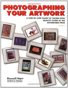Photographing Your Artwork (A Step-By-Step Guide to Taking High Quality Slides at an Affordable Price) by Russell Hart, 9781584280286