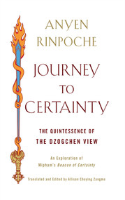 Journey to Certainty (The Quintessence of the Dzogchen View: An Exploration of Mipham's Beacon of Certainty) by Anyen, Allison Choying Zangmo, 9781614290094