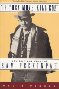 If They Move . . . Kill 'Em! (The Life and TImes of Sam Peckinpah) by David Weddle, 9780802137760