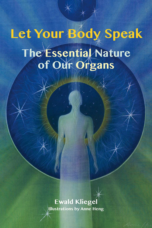 Let Your Body Speak (The Essential Nature of Our Organs) by Ewald Kliegel, Anne Heng, 9781844096268