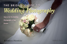 The Bride's Guide to Wedding Photography (How to Get the Wedding Photography of Your Dreams) by Kathleen Hawkins, 9781584280941