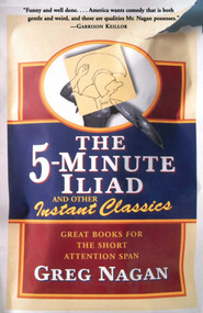 The Five Minute Iliad Other Instant Classics (Great Books For The Short Attention Span) by Greg Nagan, 9780684867670