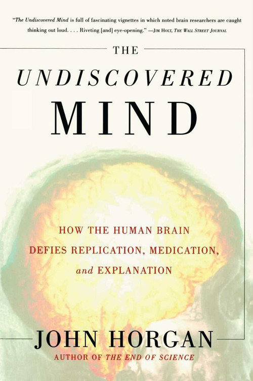 The Undiscovered Mind (How the Human Brain Defies Replication, Medication, and Explanation) by John Horgan, 9780684865782