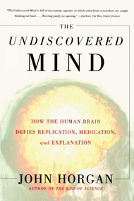 The Undiscovered Mind (How the Human Brain Defies Replication, Medication, and Explanation) by John Horgan, 9780684865782