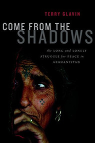 Come from the Shadows (The Long and Lonely Struggle for Peace in Afghanistan) by Terry Glavin, 9781553657828