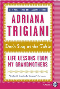 Don't Sing at the Table (Life Lessons from My Grandmothers) - 9780062002501 by Adriana Trigiani, 9780062002501
