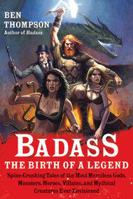 Badass: The Birth of a Legend (Spine-Crushing Tales of the Most Merciless Gods, Monsters, Heroes, Villains, and Mythical Creatures Ever Envisioned) by Ben Thompson, 9780062001351
