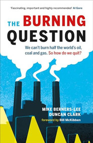 The Burning Question (We Can't Burn Half the World's Oil, Coal, and Gas. So How Do We Quit?) by Mike Berners-Lee, Duncan Clark, Bill McKibben, 9781771640077