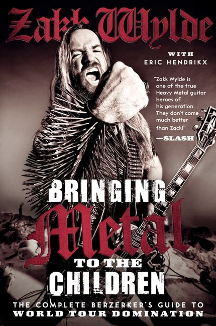 Bringing Metal to the Children (The Complete Berzerker's Guide to World Tour Domination) by Zakk Wylde, Eric Hendrikx, 9780062002754