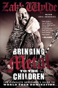 Bringing Metal to the Children (The Complete Berzerker's Guide to World Tour Domination) by Zakk Wylde, Eric Hendrikx, 9780062002754