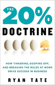The 20% Doctrine (How Tinkering, Goofing Off, and Breaking the Rules at Work Drive Success in Business) by Ryan Tate, 9780062003232
