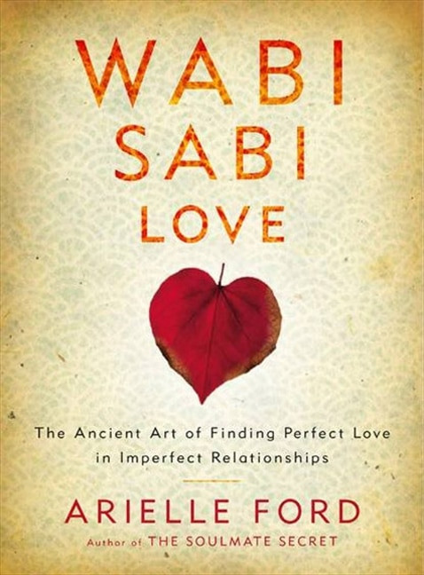 Wabi Sabi Love (The Ancient Art of Finding Perfect Love in Imperfect Relationships) - 9780062003768 by Arielle Ford, 9780062003768