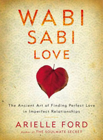 Wabi Sabi Love (The Ancient Art of Finding Perfect Love in Imperfect Relationships) - 9780062003768 by Arielle Ford, 9780062003768
