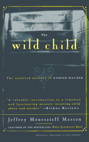 The Wild Child (The Unsolved Mystery of Kaspar Hauser) by Jeffrey Moussaieff Masson, 9780684830964