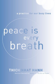 Peace Is Every Breath (A Practice for Our Busy Lives) by Thich Nhat Hanh, 9780062005823