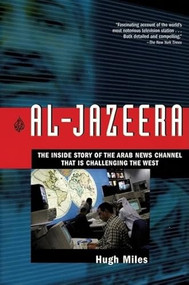 Al-Jazeera (The Inside Story of the Arab News Channel That is Challenging the West) by Hugh Miles, 9780802142351