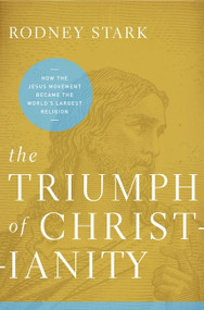 The Triumph of Christianity (How the Jesus Movement Became the World's Largest Religion) - 9780062007698 by Rodney Stark, 9780062007698