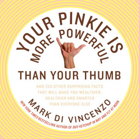 Your Pinkie Is More Powerful Than Your Thumb (And 333 Other Surprising Facts That Will Make You Wealthier, Healthier and Smarter Than Everyone Else) by Mark Di Vincenzo, 9780062008350