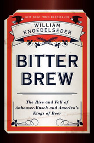 Bitter Brew (The Rise and Fall of Anheuser-Busch and America's Kings of Beer) - 9780062009272 by William Knoedelseder, 9780062009272