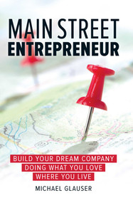 Main Street Entrepreneur (Build Your Dream Company Doing What You Love Where You Live) by Michael Glauser, 9781599185903