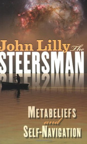 The Steersman (Metabeliefs and Self-Navigation) by John C. Lilly, 9781579510374