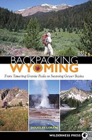 Backpacking Wyoming (From Towering Granite Peaks to Steaming Geyser Basins) by Douglas Lorain, 9780899975054