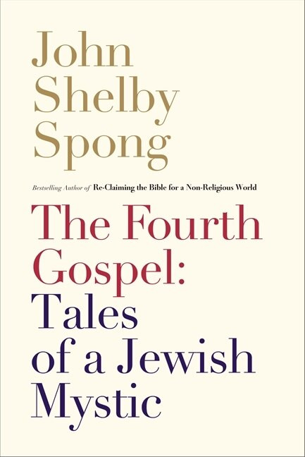 The Fourth Gospel: Tales of a Jewish Mystic by John Shelby Spong, 9780062011305
