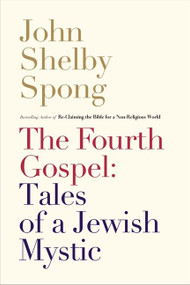 The Fourth Gospel: Tales of a Jewish Mystic by John Shelby Spong, 9780062011305