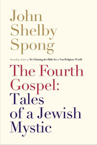 The Fourth Gospel: Tales of a Jewish Mystic - 9780062011312 by John Shelby Spong, 9780062011312