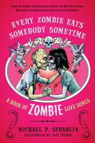 Every Zombie Eats Somebody Sometime (A Book of Zombie Love Songs) by Michael P. Spradlin, Jeff Weigel, 9780062011824