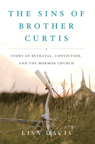The Sins of Brother Curtis (A Story of Betrayal, Conviction, and the Mormon Church) by Lisa Davis, 9781416591047