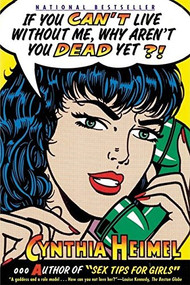 If You Can't Live Without Me, Why Aren't You Dead Yet?! by Cynthia Heimel, 9780802139504