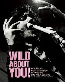 Wild About You! (The Sixties Beat Explosion in Australia and New Zealand) by Ian D. Marks, Iain McIntyre, Ian McFarlane, 9781891241284