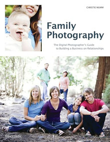 Family Photography (The Digital Photographer's Guide to Building a Business on Relationships) by Christie Mumm, 9781608953028