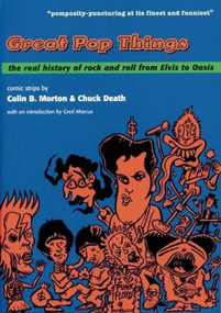 Great Pop Things (The Real History of Rock 'n' Roll from Elvis to Oasis) by Colin B Morton, Chuck Death, Chuck Death, Greil Marcus, 9781891241086