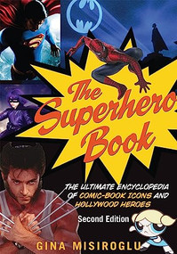The Superhero Book (The Ultimate Encyclopedia of Comic-Book Icons and Hollywood Heroes) by Gina Misiroglu, 9781578593750
