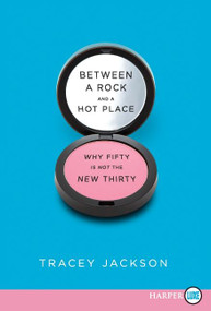 Between a Rock and a Hot Place (Why Fifty Is Not the New Thirty) by Tracey Jackson, 9780062017956