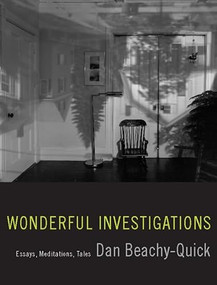 Wonderful Investigations (Essays, Meditations, Tales) by Dan Beachy-Quick, 9781571313270