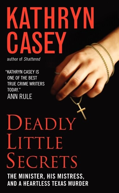 Deadly Little Secrets (The Minister, His Mistress, and a Heartless Texas Murder) by Kathryn Casey, 9780062018557