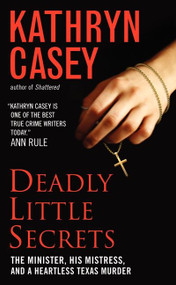 Deadly Little Secrets (The Minister, His Mistress, and a Heartless Texas Murder) by Kathryn Casey, 9780062018557
