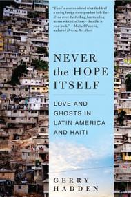 Never the Hope Itself (Love and Ghosts in Latin America and Haiti) by Gerry Hadden, 9780062020079