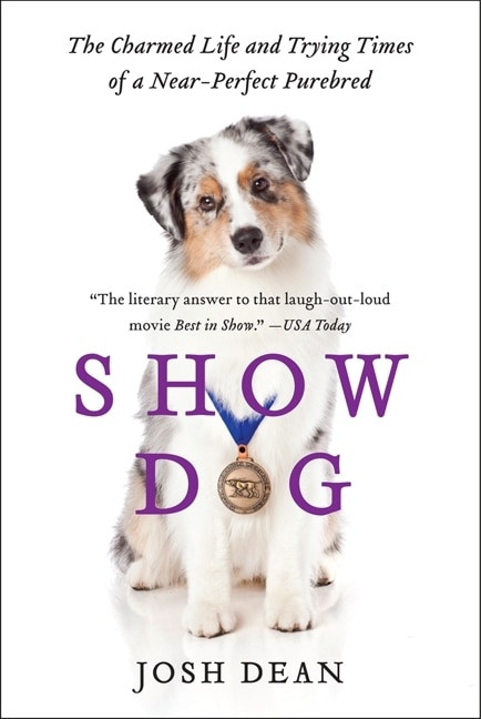 Show Dog (The Charmed Life and Trying Times of a Near-Perfect Purebred) by Josh Dean, 9780062020499