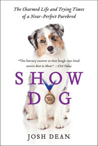 Show Dog (The Charmed Life and Trying Times of a Near-Perfect Purebred) by Josh Dean, 9780062020499
