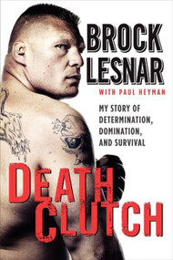 Death Clutch (My Story of Determination, Domination, and Survival) by Brock Lesnar, 9780062023117