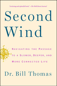 Second Wind (Navigating the Passage to a Slower, Deeper, and More Connected Life) by Dr. Bill Thomas, 9781451667578