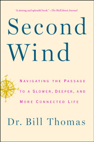 Second Wind (Navigating the Passage to a Slower, Deeper, and More Connected Life) by Dr. Bill Thomas, 9781451667578