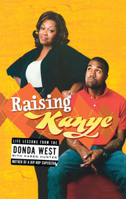 Raising Kanye (Life Lessons from the Mother of a Hip-Hop Superstar) by Donda West, Karen Hunter, Kanye West, 9781416544784